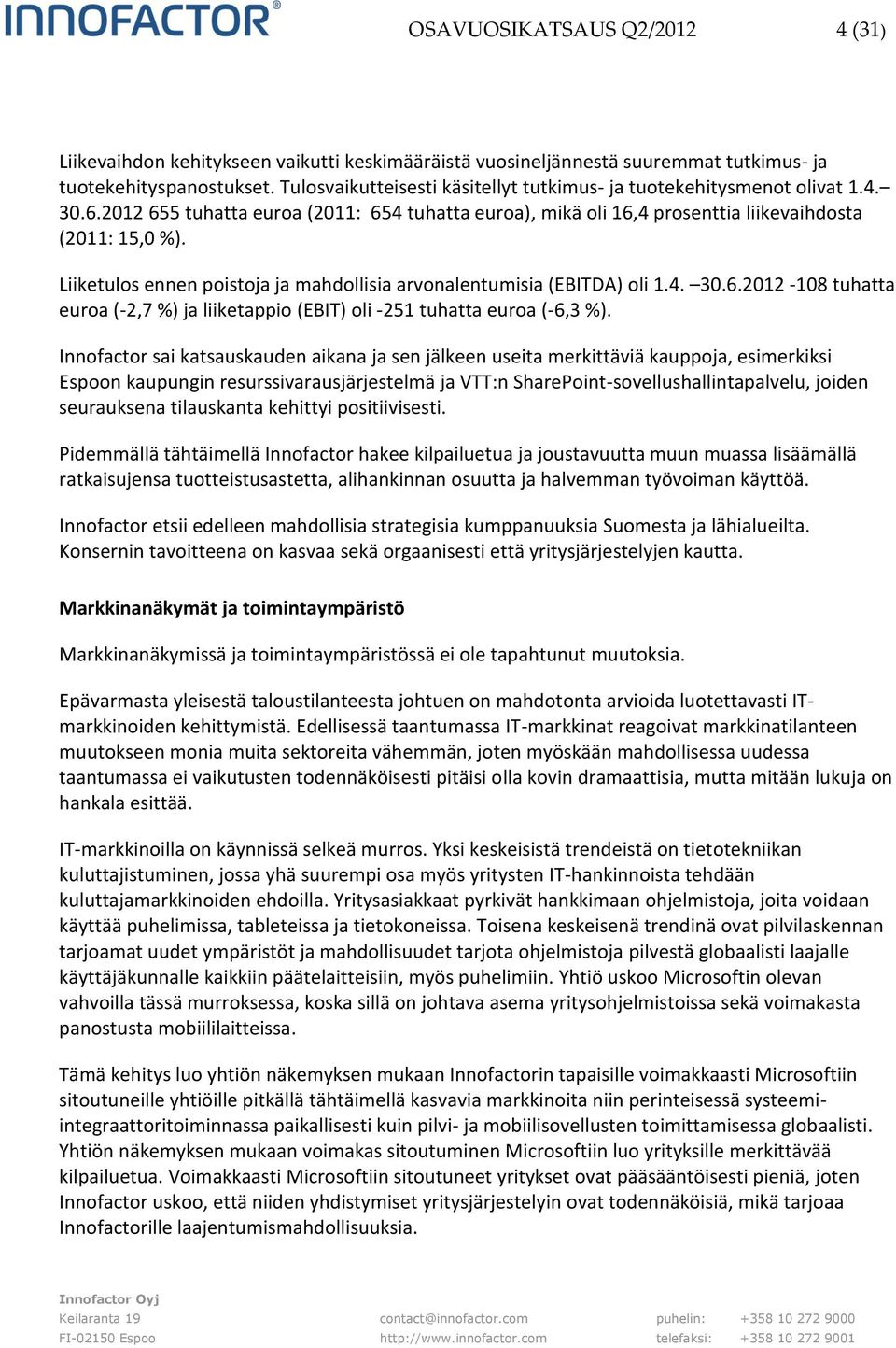 Liiketulos ennen poistoja ja mahdollisia arvonalentumisia (EBITDA) oli 1.4. 30.6.2012-108 tuhatta euroa (-2,7 %) ja liiketappio (EBIT) oli -251 tuhatta euroa (-6,3 %).