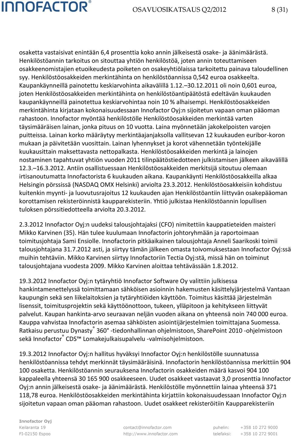 Henkilöstöosakkeiden merkintähinta on henkilöstöannissa 0,542 euroa osakkeelta. Kaupankäynneillä painotettu keskiarvohinta aikavälillä 1.12.