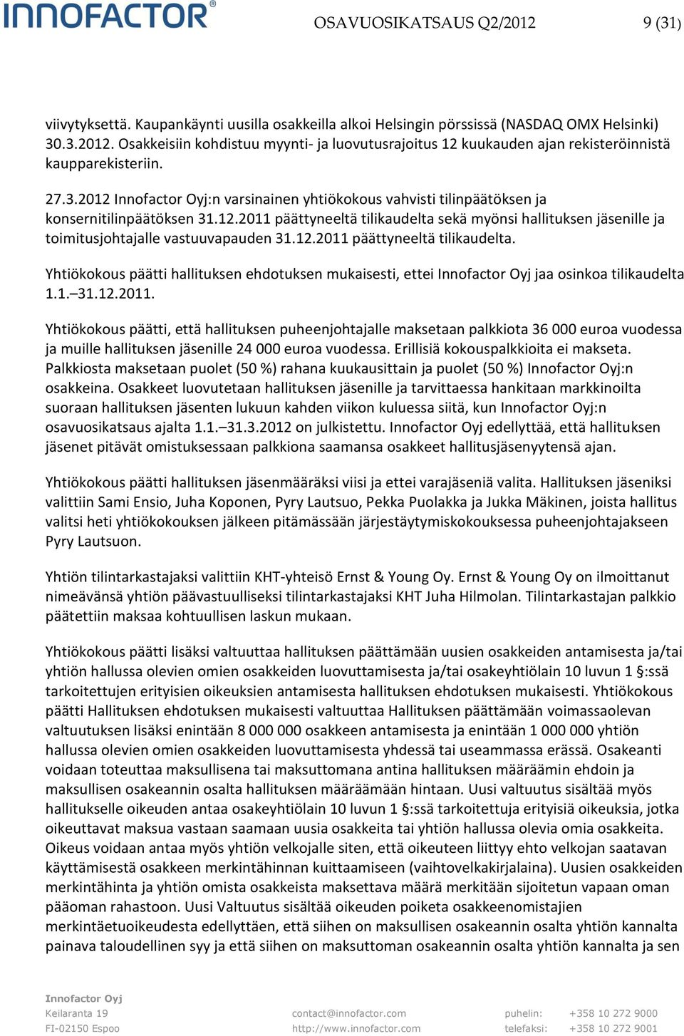 12.2011 päättyneeltä tilikaudelta. Yhtiökokous päätti hallituksen ehdotuksen mukaisesti, ettei jaa osinkoa tilikaudelta 1.1. 31.12.2011. Yhtiökokous päätti, että hallituksen puheenjohtajalle maksetaan palkkiota 36 000 euroa vuodessa ja muille hallituksen jäsenille 24 000 euroa vuodessa.