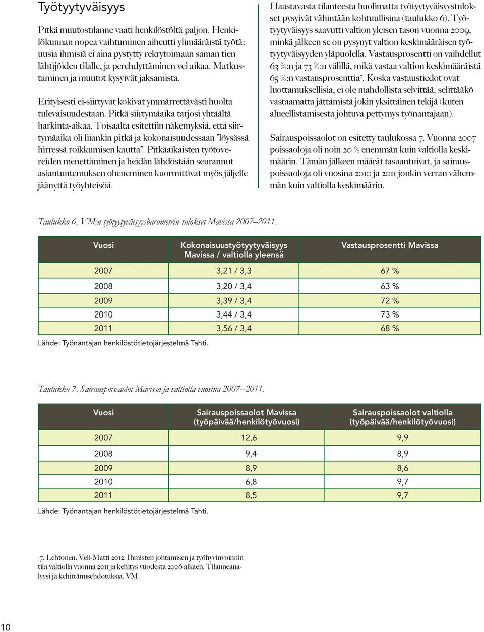 Matkustaminen ja muutot kysyivät jaksamista. Erityisesti ei-siirtyvät kokivat ymmärrettävästi huolta tule vaisuudestaan. Pitkä siirtymäaika tarjosi yhtäältä harkin ta-aikaa.