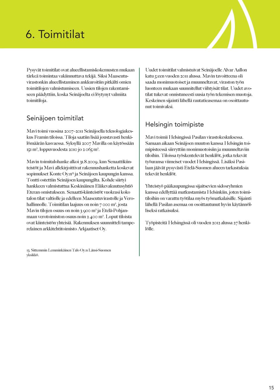 Seinäjoen toimitilat Mavi toimi vuosina 2007 2011 Seinäjoella teknologiakeskus Framin tiloissa. Tiloja saatiin lisää joustavasti henkilömäärän kasvaessa.