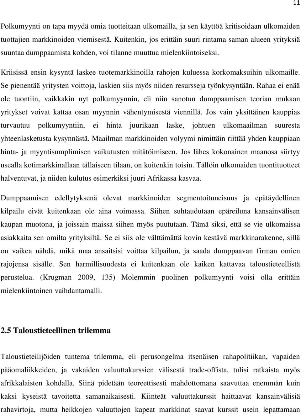 Kriisissä ensin kysyntä laskee tuotemarkkinoilla rahojen kuluessa korkomaksuihin ulkomaille. Se pienentää yritysten voittoja, laskien siis myös niiden resursseja työnkysyntään.