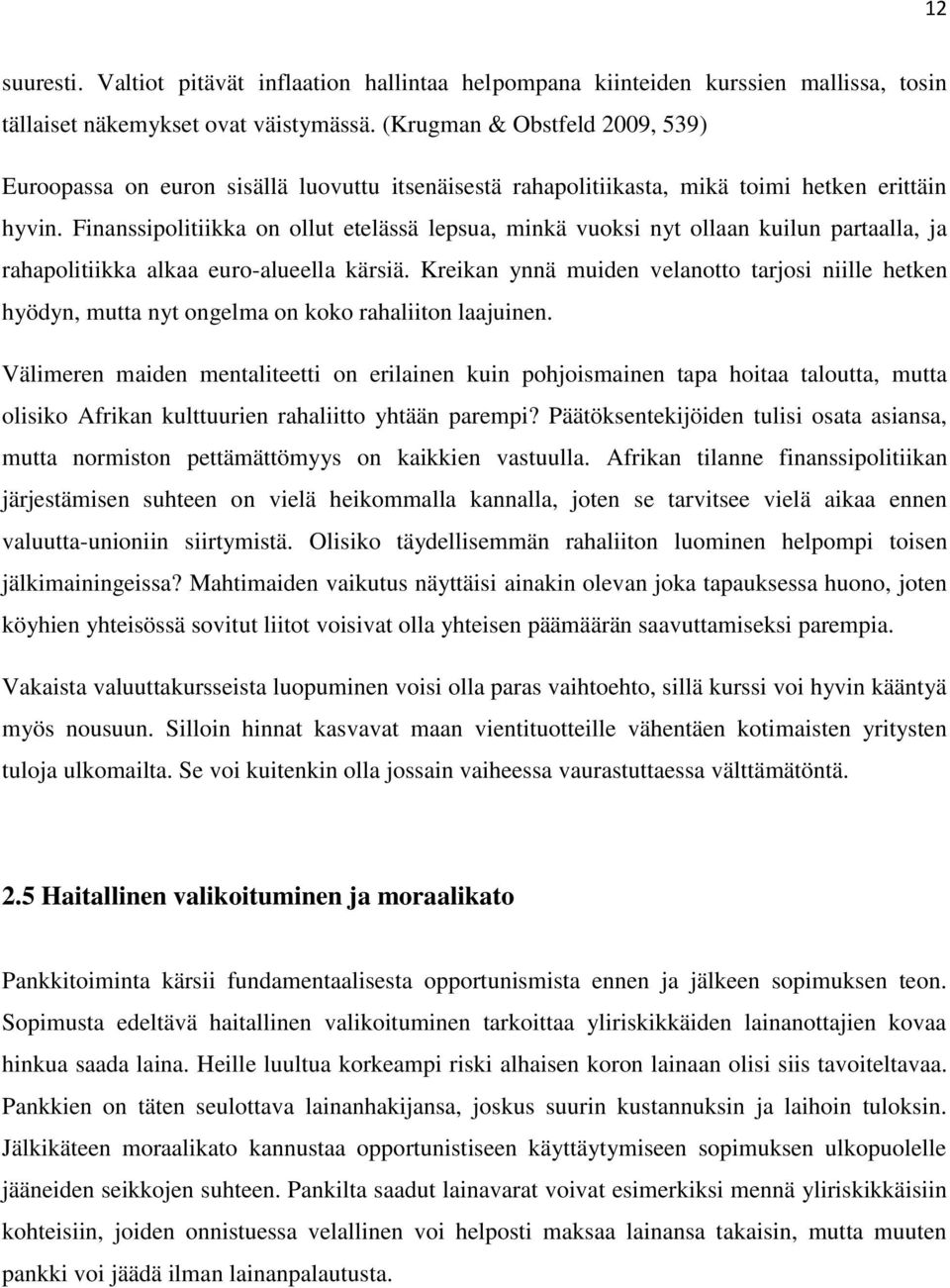 Finanssipolitiikka on ollut etelässä lepsua, minkä vuoksi nyt ollaan kuilun partaalla, ja rahapolitiikka alkaa euro-alueella kärsiä.