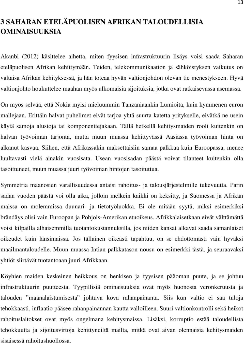 Hyvä valtionjohto houkuttelee maahan myös ulkomaisia sijoituksia, jotka ovat ratkaisevassa asemassa. On myös selvää, että Nokia myisi mieluummin Tanzaniaankin Lumioita, kuin kymmenen euron mallejaan.