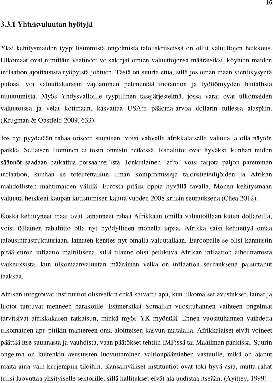 Tästä on suurta etua, sillä jos oman maan vientikysyntä putoaa, voi valuuttakurssin vajoaminen pehmentää tuotannon ja työttömyyden haitallista muuttumista.