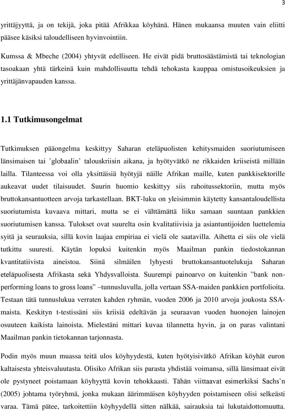 1 Tutkimusongelmat Tutkimuksen pääongelma keskittyy Saharan eteläpuolisten kehitysmaiden suoriutumiseen länsimaisen tai globaalin talouskriisin aikana, ja hyötyvätkö ne rikkaiden kriiseistä millään