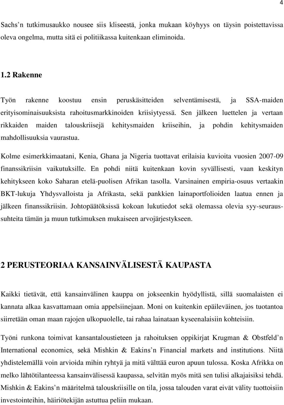 Sen jälkeen luettelen ja vertaan rikkaiden maiden talouskriisejä kehitysmaiden kriiseihin, ja pohdin kehitysmaiden mahdollisuuksia vaurastua.