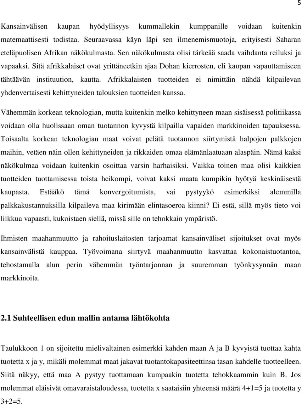 Sitä afrikkalaiset ovat yrittäneetkin ajaa Dohan kierrosten, eli kaupan vapauttamiseen tähtäävän instituution, kautta.