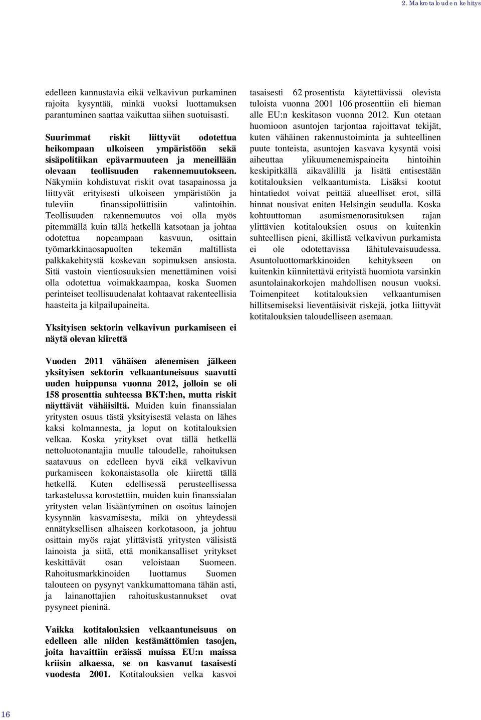 Näkymiin kohdistuvat riskit ovat tasapainossa ja liittyvät erityisesti ulkoiseen ympäristöön ja tuleviin finanssipoliittisiin valintoihin.