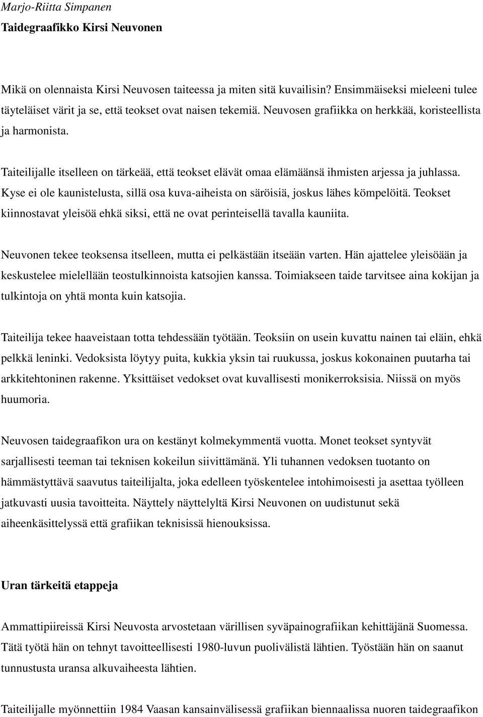 Taiteilijalle itselleen on tärkeää, että teokset elävät omaa elämäänsä ihmisten arjessa ja juhlassa. Kyse ei ole kaunistelusta, sillä osa kuva-aiheista on säröisiä, joskus lähes kömpelöitä.