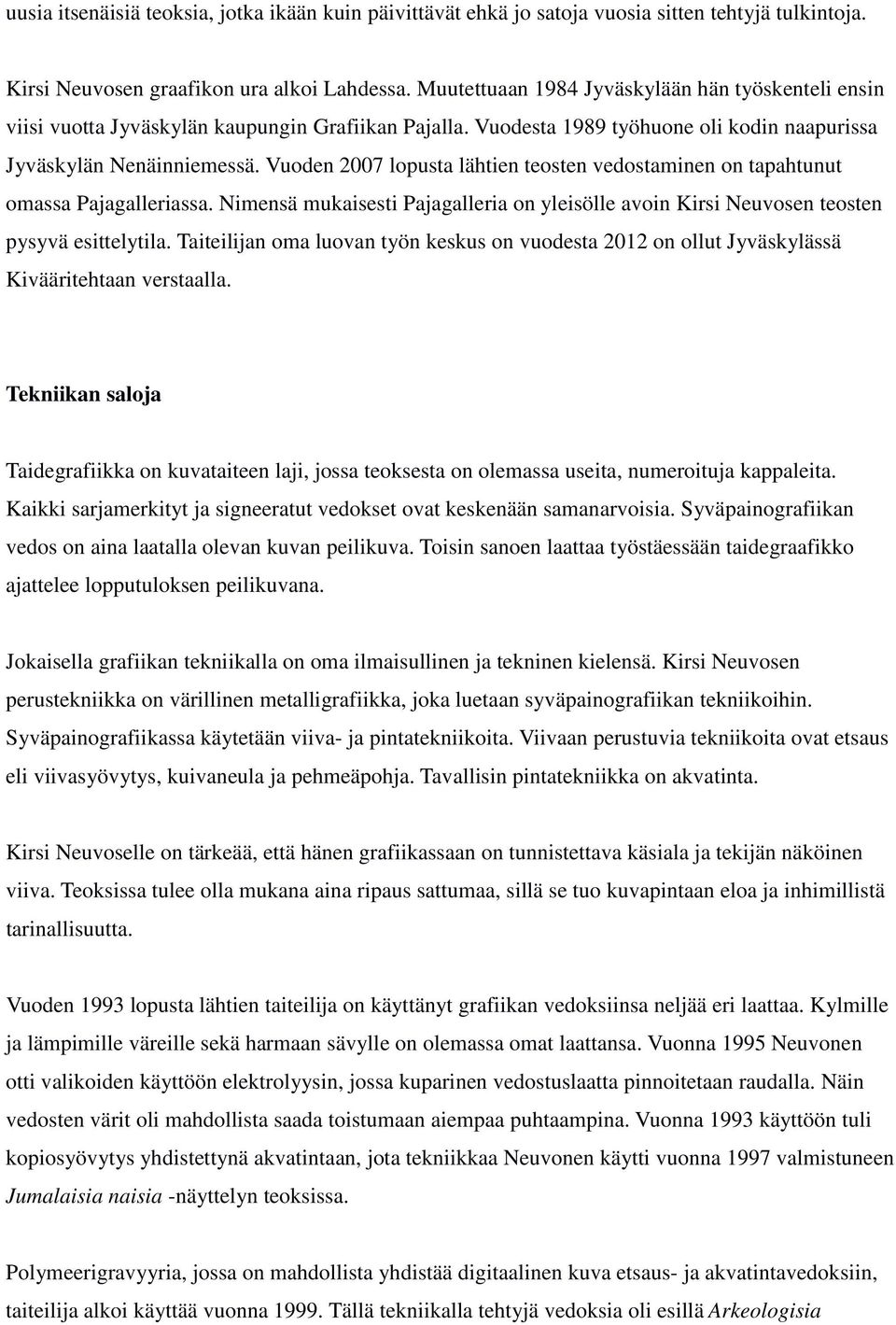 Vuoden 2007 lopusta lähtien teosten vedostaminen on tapahtunut omassa Pajagalleriassa. Nimensä mukaisesti Pajagalleria on yleisölle avoin Kirsi Neuvosen teosten pysyvä esittelytila.