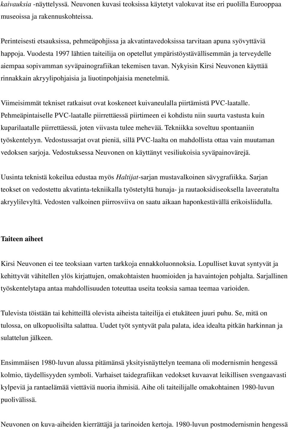 Vuodesta 1997 lähtien taiteilija on opetellut ympäristöystävällisemmän ja terveydelle aiempaa sopivamman syväpainografiikan tekemisen tavan.