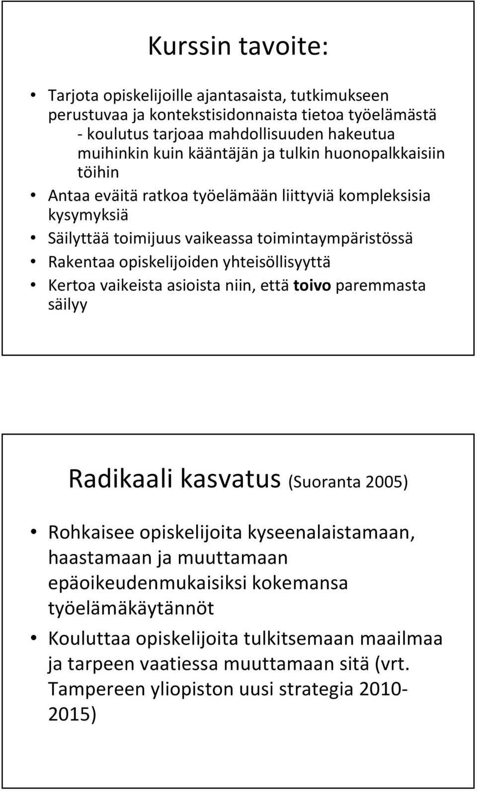 opiskelijoiden yhteisöllisyyttä Kertoa vaikeista asioista niin, ettätoivoparemmasta säilyy Radikaali kasvatus (Suoranta 2005) Rohkaisee opiskelijoita kyseenalaistamaan, haastamaan