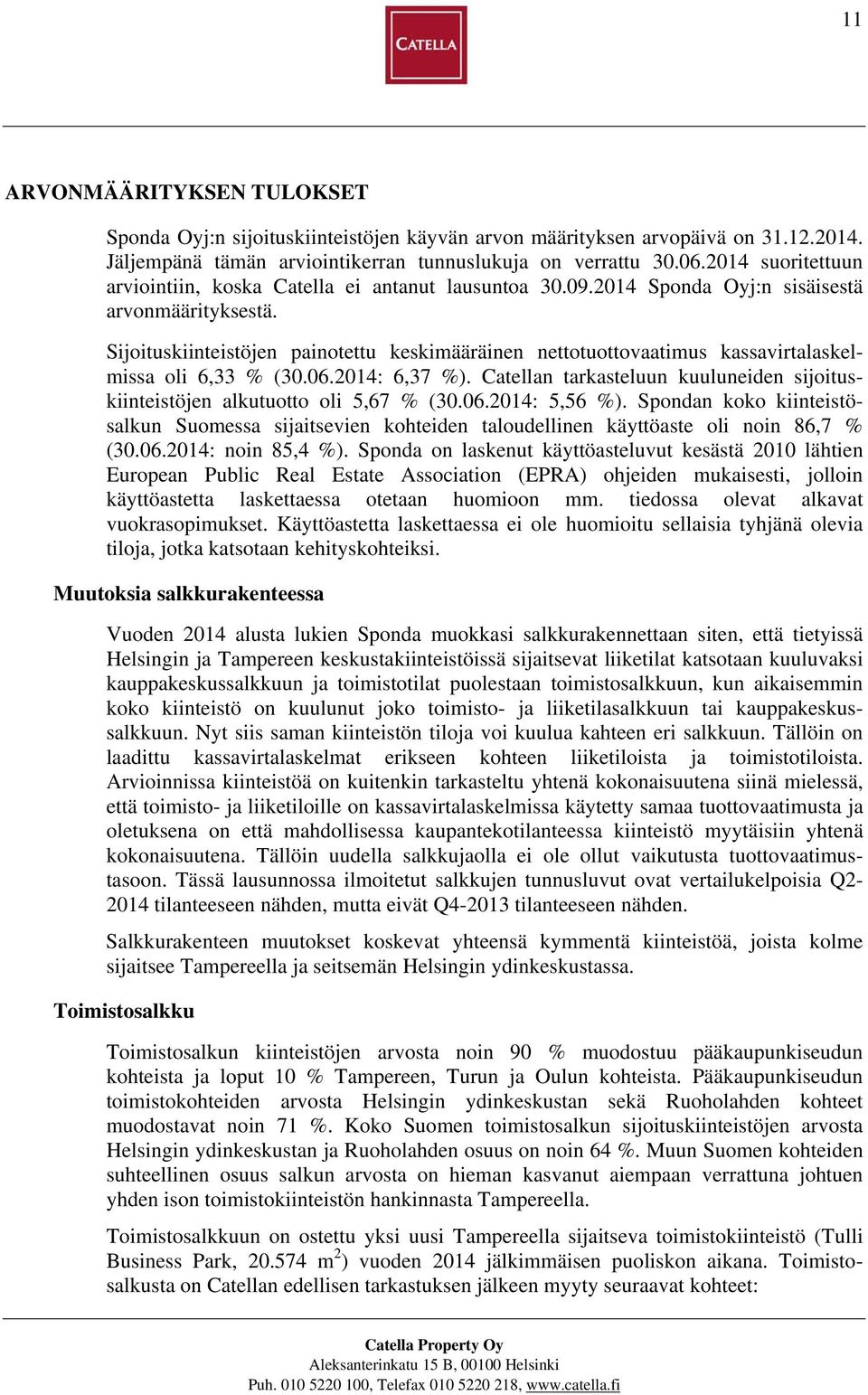 Sijoituskiinteistöjen painotettu keskimääräinen nettotuottovaatimus kassavirtalaskelmissa oli 6,33 % (30.06.2014: 6,37 %).