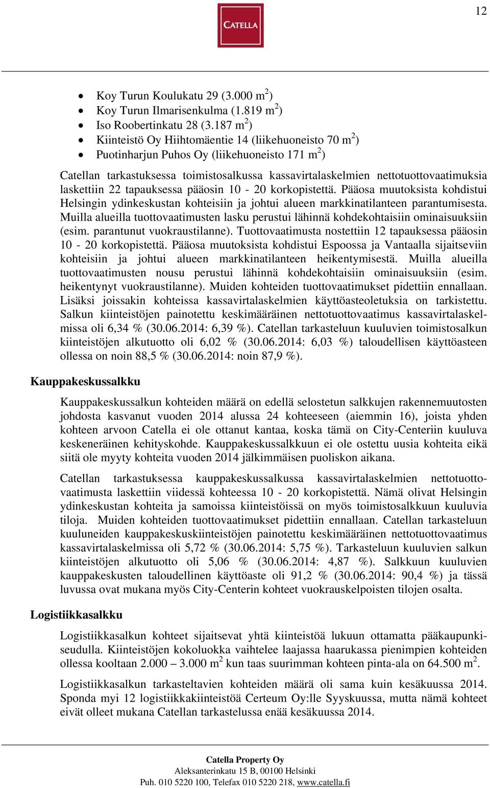 laskettiin 22 tapauksessa pääosin 10-20 korkopistettä. Pääosa muutoksista kohdistui Helsingin ydinkeskustan kohteisiin ja johtui alueen markkinatilanteen parantumisesta.