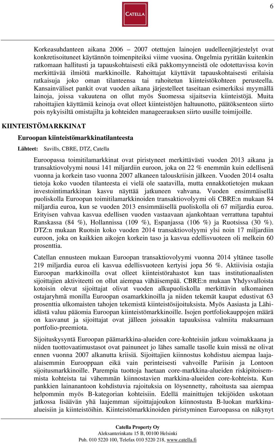 Rahoittajat käyttävät tapauskohtaisesti erilaisia ratkaisuja joko oman tilanteensa tai rahoitetun kiinteistökohteen perusteella.