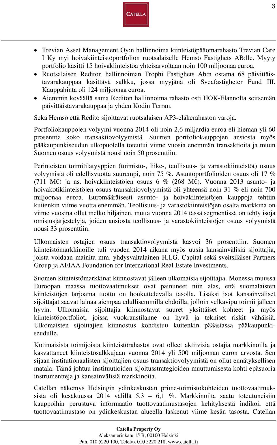 Ruotsalaisen Rediton hallinnoiman Trophi Fastighets Ab:n ostama 68 päivittäistavarakauppaa käsittävä salkku, jossa myyjänä oli Sveafastigheter Fund III. Kauppahinta oli 124 miljoonaa euroa.