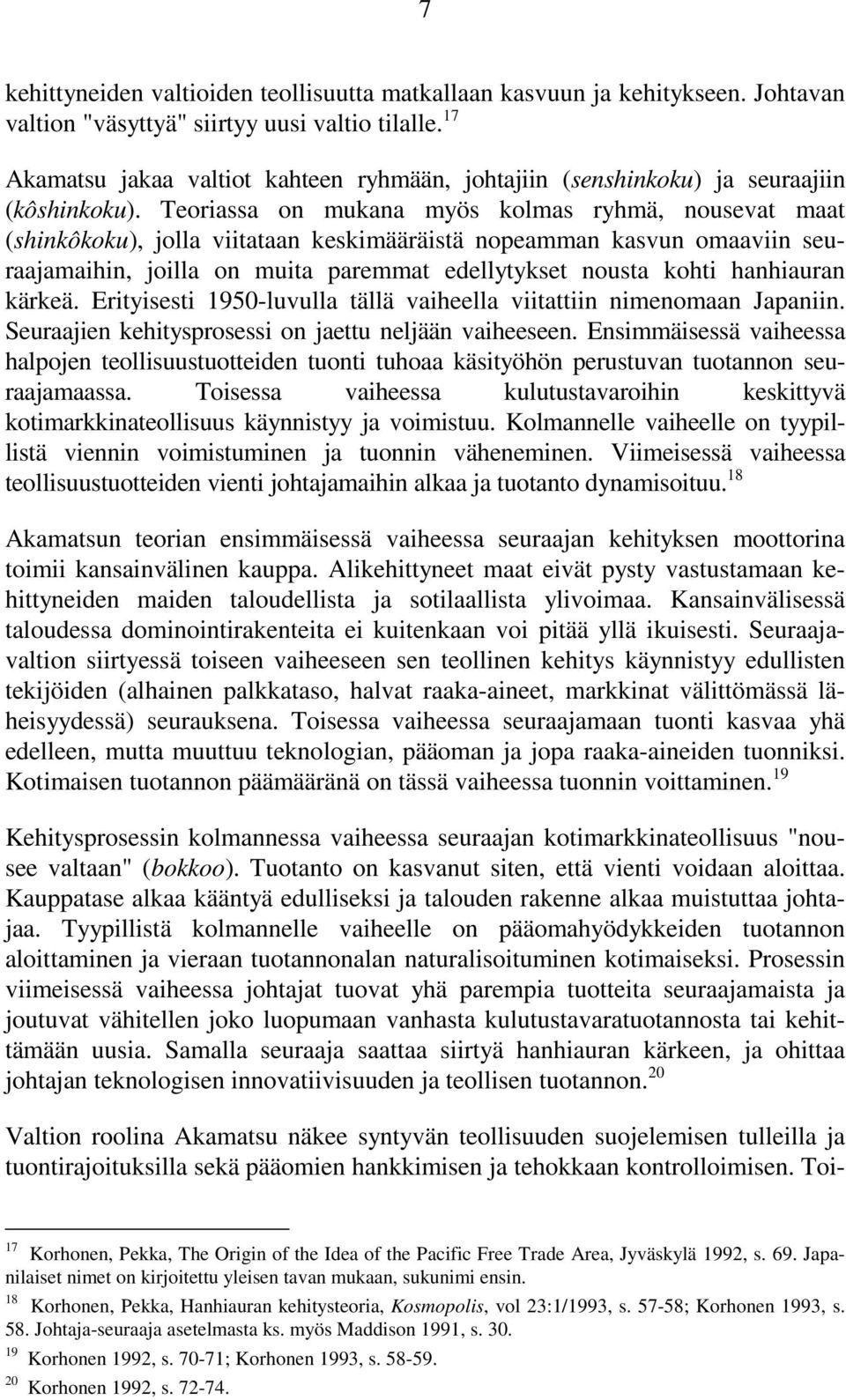 Teoriassa on mukana myös kolmas ryhmä, nousevat maat (shinkôkoku), jolla viitataan keskimääräistä nopeamman kasvun omaaviin seuraajamaihin, joilla on muita paremmat edellytykset nousta kohti