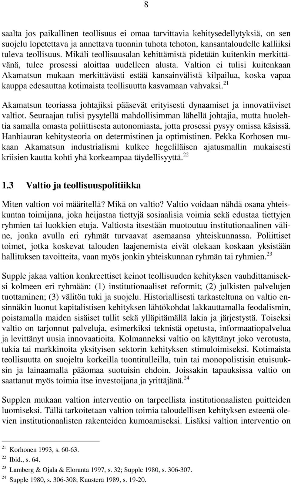 Valtion ei tulisi kuitenkaan Akamatsun mukaan merkittävästi estää kansainvälistä kilpailua, koska vapaa kauppa edesauttaa kotimaista teollisuutta kasvamaan vahvaksi.