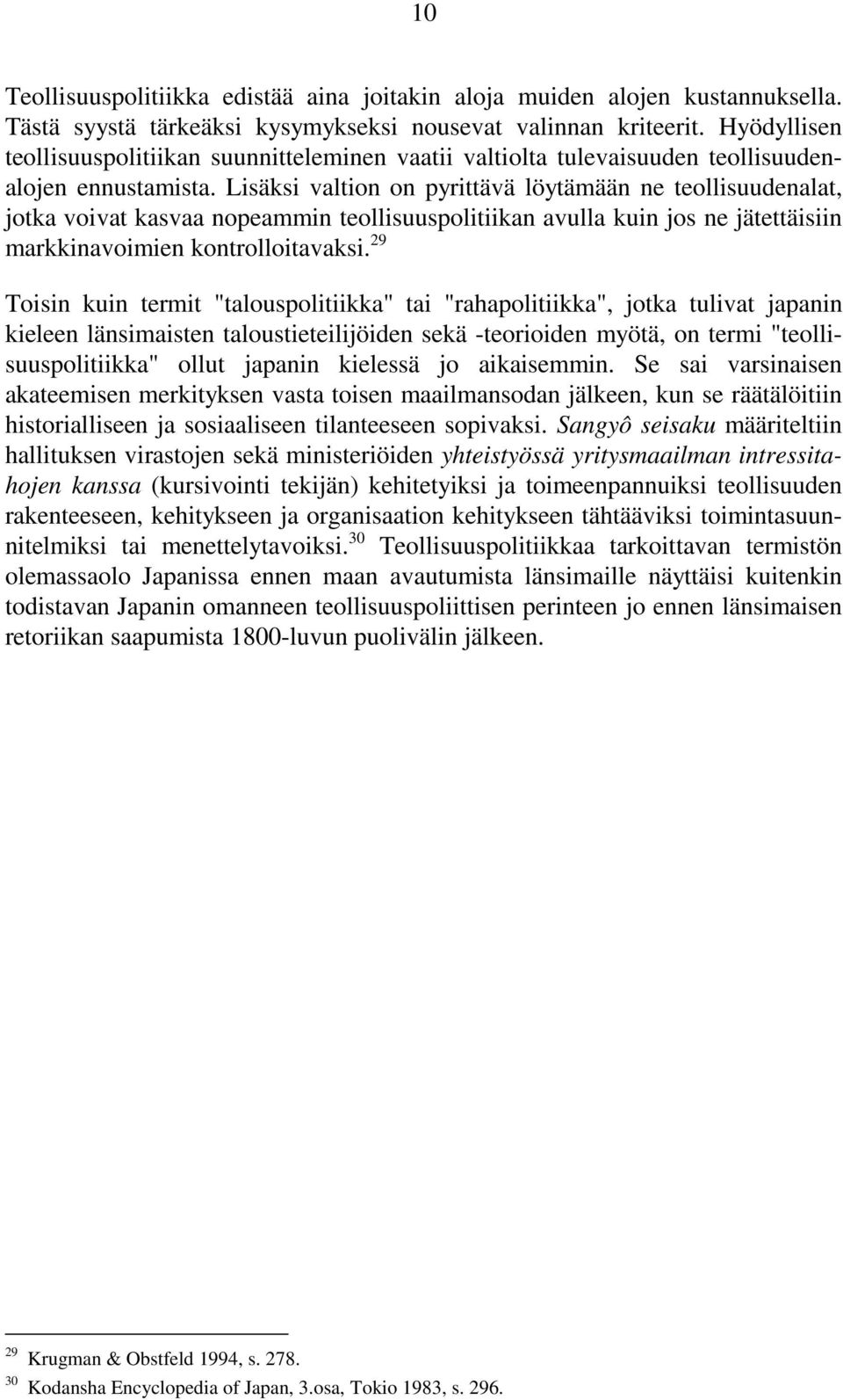 Lisäksi valtion on pyrittävä löytämään ne teollisuudenalat, jotka voivat kasvaa nopeammin teollisuuspolitiikan avulla kuin jos ne jätettäisiin markkinavoimien kontrolloitavaksi.