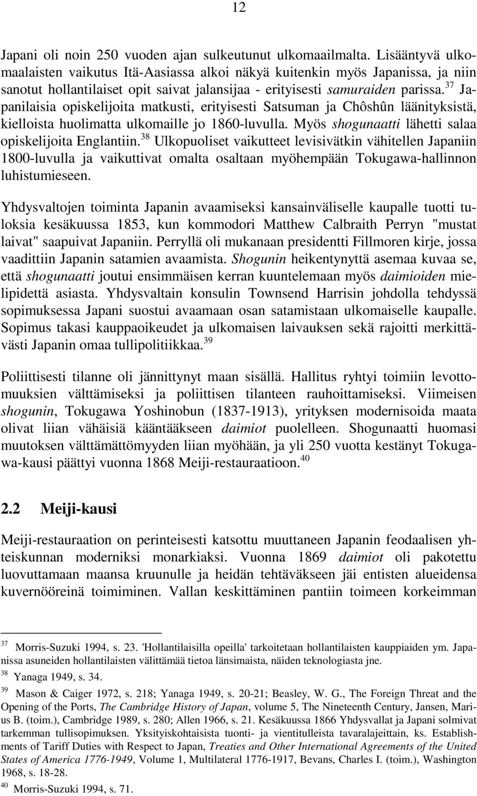 37 Japanilaisia opiskelijoita matkusti, erityisesti Satsuman ja Chôshûn läänityksistä, kielloista huolimatta ulkomaille jo 1860-luvulla. Myös shogunaatti lähetti salaa opiskelijoita Englantiin.