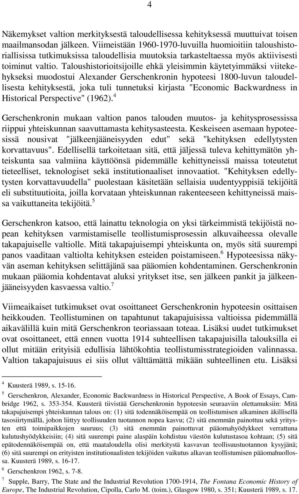 Taloushistorioitsijoille ehkä yleisimmin käytetyimmäksi viitekehykseksi muodostui Alexander Gerschenkronin hypoteesi 1800-luvun taloudellisesta kehityksestä, joka tuli tunnetuksi kirjasta "Economic