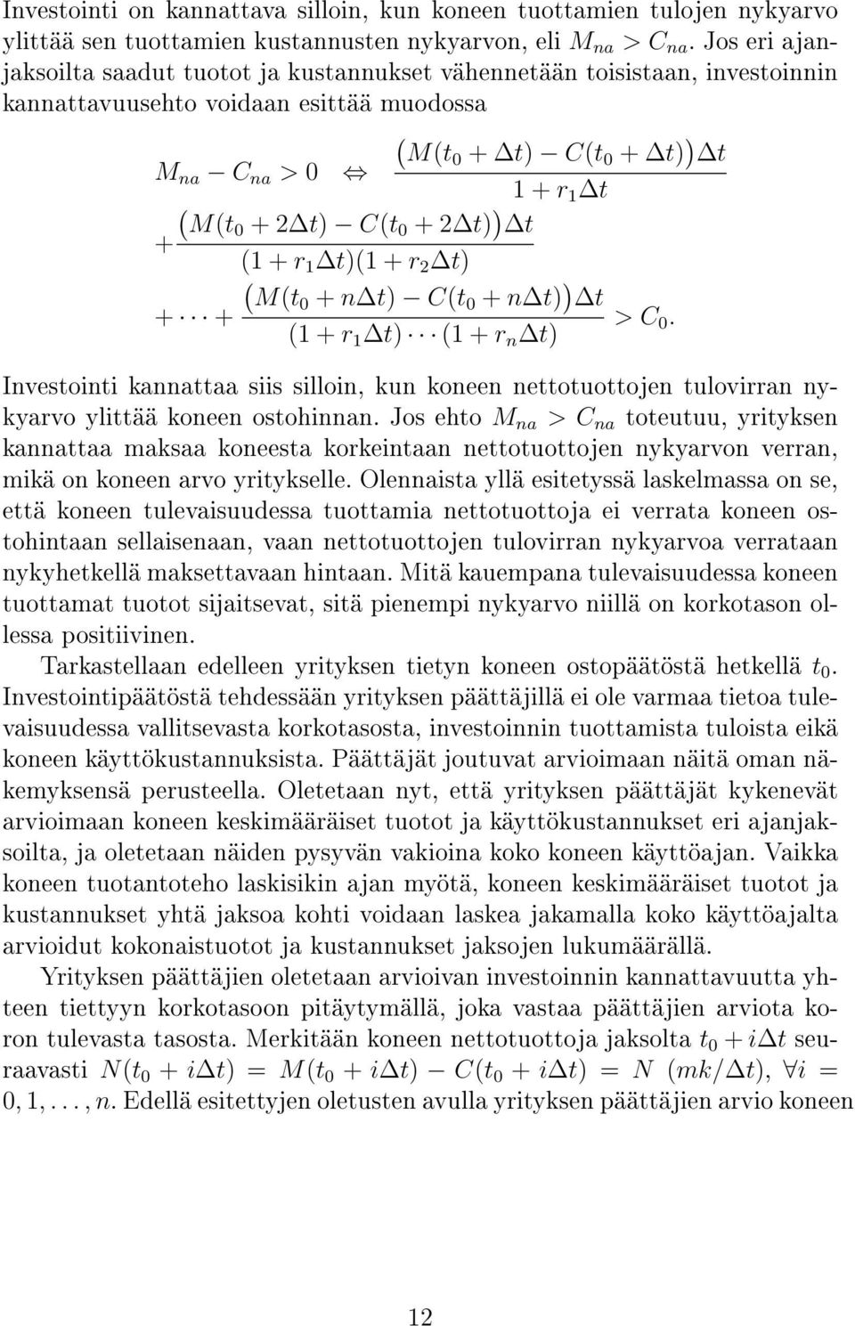 t + r 2 t Mt0 + n t Ct 0 + n t t + + > C 0. + r t + r n t Investointi kannattaa siis silloin, kun koneen nettotuottojen tulovirran nykyarvo ylittää koneen ostohinnan.