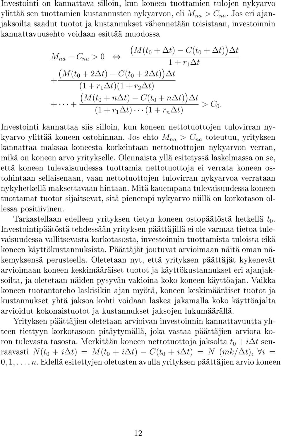 t + r 2 t Mt0 + n t Ct 0 + n t t + + > C 0. + r t + r n t Investointi kannattaa siis silloin, kun koneen nettotuottojen tulovirran nykyarvo ylittää koneen ostohinnan.