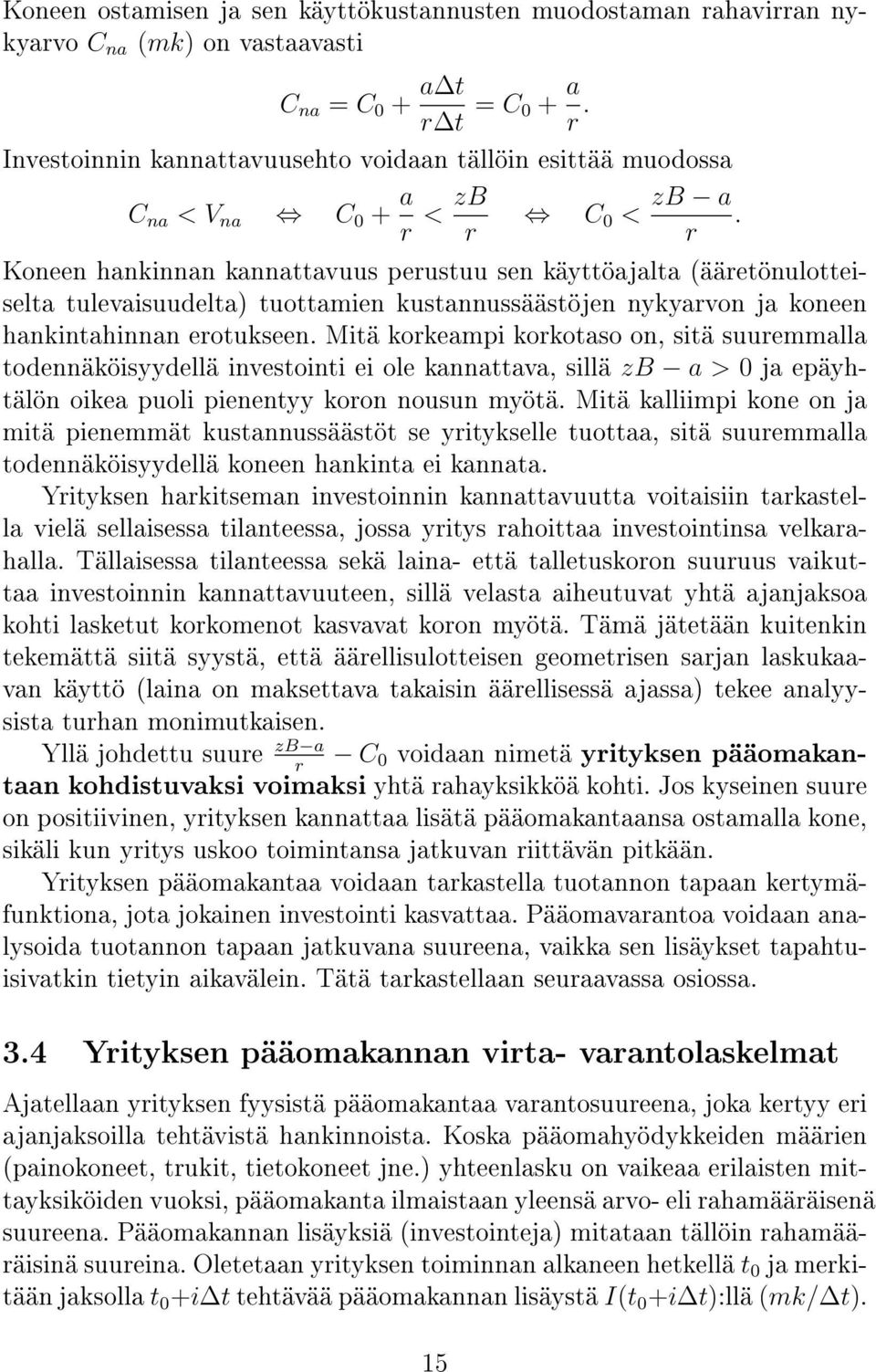 r r Koneen hankinnan kannattavuus perustuu sen käyttöajalta ääretönulotteiselta tulevaisuudelta tuottamien kustannussäästöjen nykyarvon ja koneen hankintahinnan erotukseen.