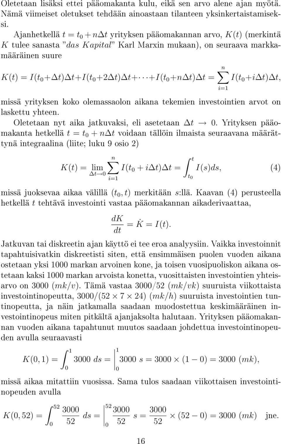 0 +i t t, missä yrityksen koko olemassaolon aikana tekemien investointien arvot on laskettu yhteen. Oletetaan nyt aika jatkuvaksi, eli asetetaan t 0.