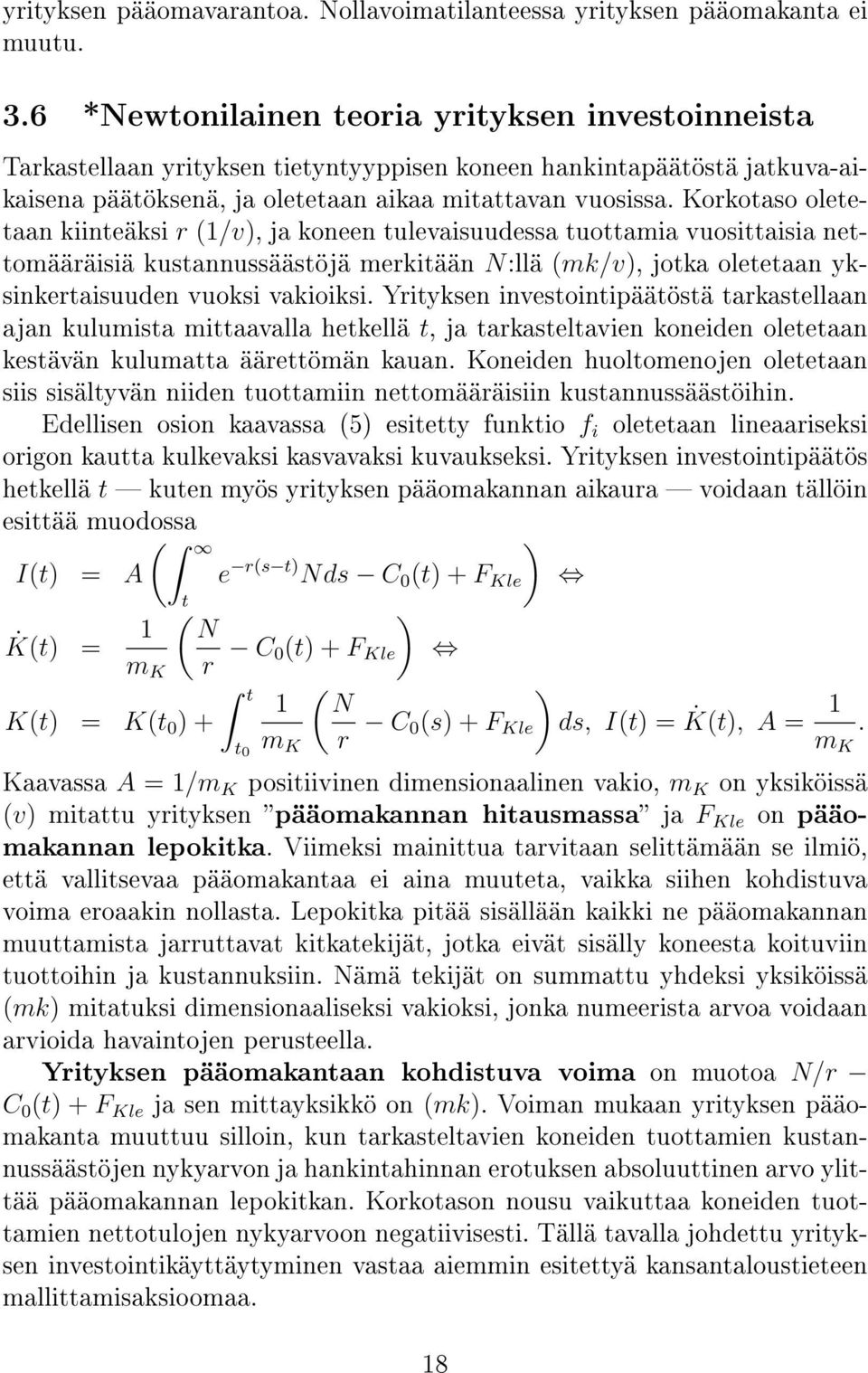 Korkotaso oletetaan kiinteäksi r /v, ja koneen tulevaisuudessa tuottamia vuosittaisia nettomääräisiä kustannussäästöjä merkitään N:llä mk/v, jotka oletetaan yksinkertaisuuden vuoksi vakioiksi.