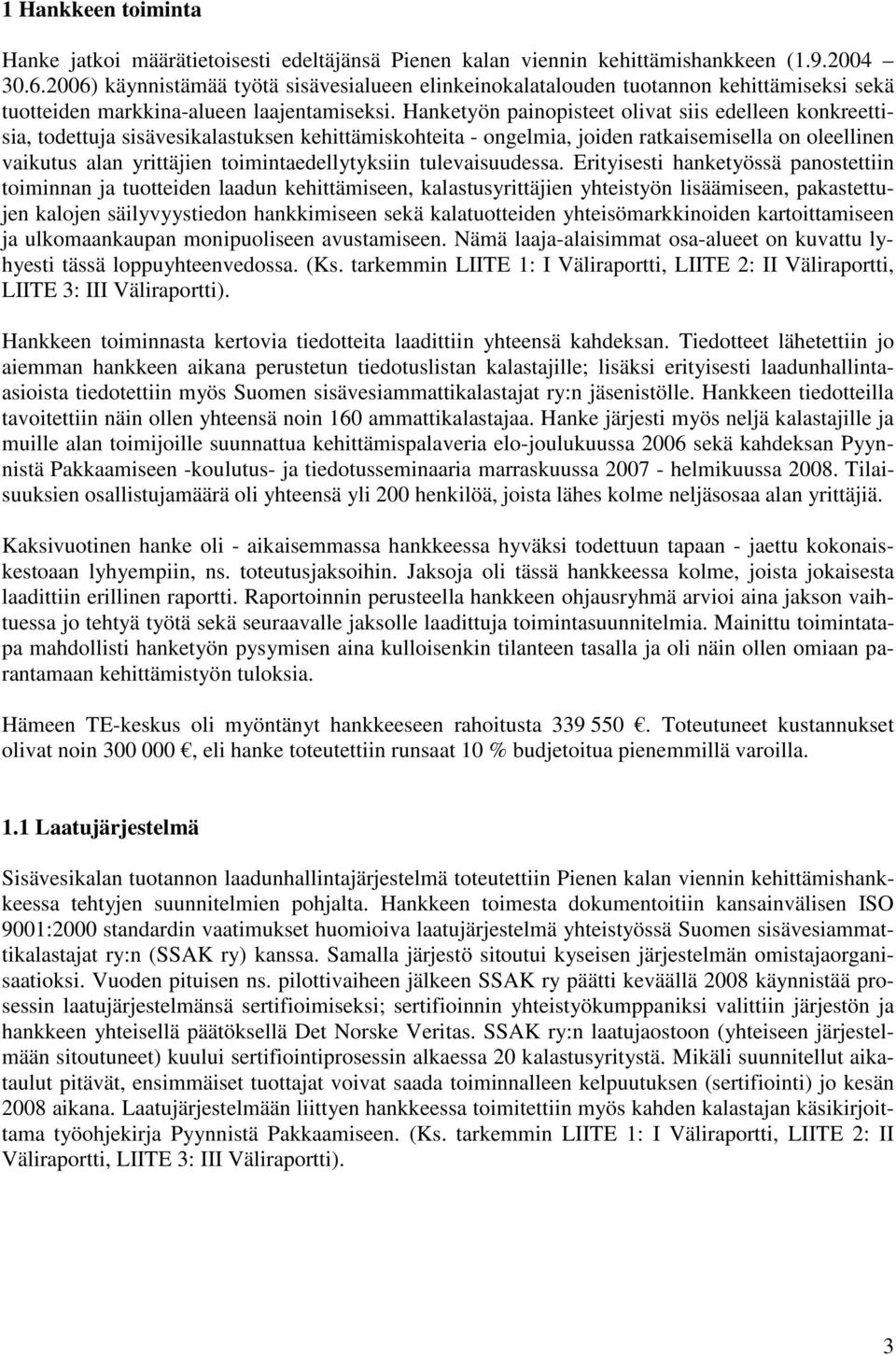 Hanketyön painopisteet olivat siis edelleen konkreettisia, todettuja sisävesikalastuksen kehittämiskohteita - ongelmia, joiden ratkaisemisella on oleellinen vaikutus alan yrittäjien