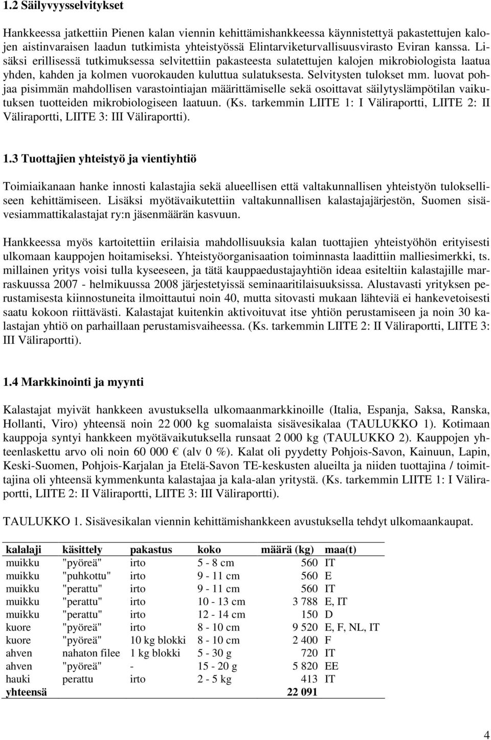 Lisäksi erillisessä tutkimuksessa selvitettiin pakasteesta sulatettujen kalojen mikrobiologista laatua yhden, kahden ja kolmen vuorokauden kuluttua sulatuksesta. Selvitysten tulokset mm.