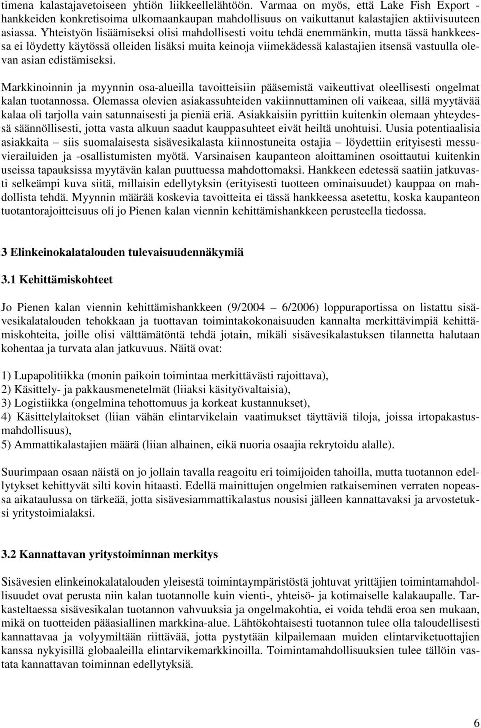 edistämiseksi. Markkinoinnin ja myynnin osa-alueilla tavoitteisiin pääsemistä vaikeuttivat oleellisesti ongelmat kalan tuotannossa.