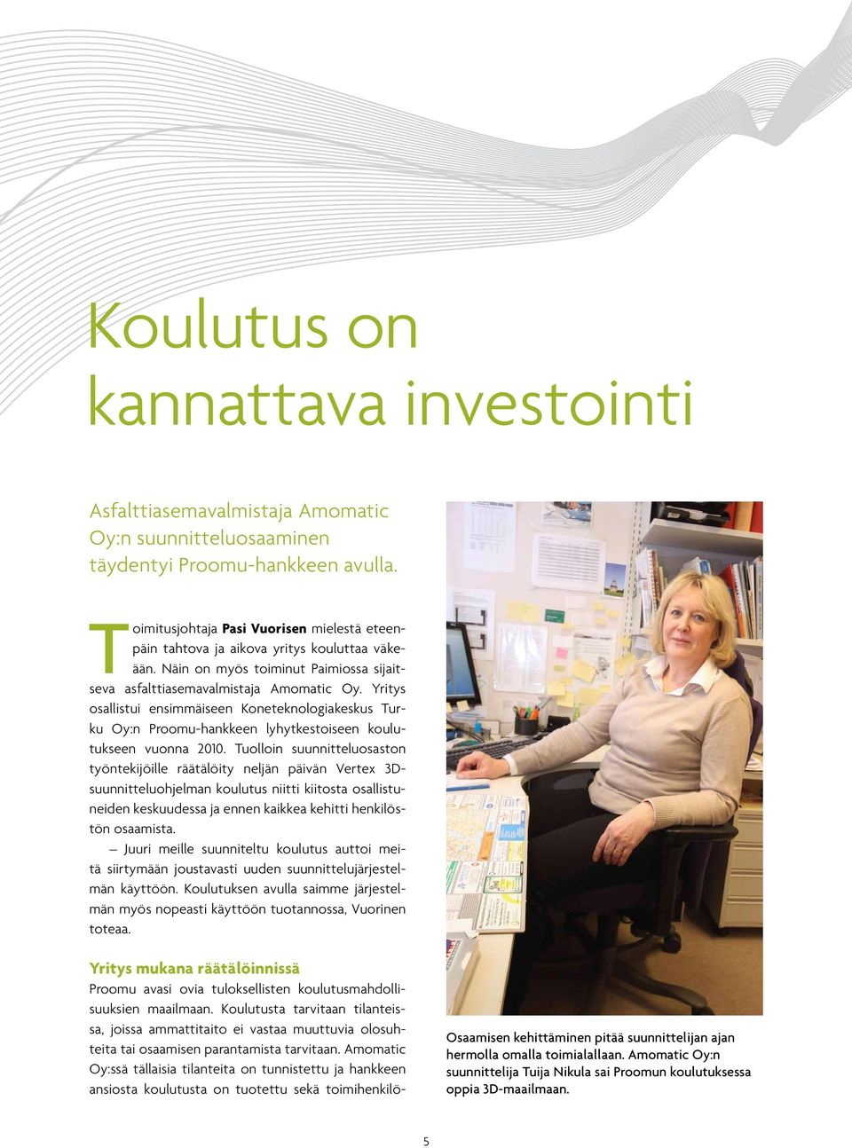 Yritys osallistui ensimmäiseen Koneteknologiakeskus Turku Oy:n Proomu-hankkeen lyhytkestoiseen koulutukseen vuonna 2010.