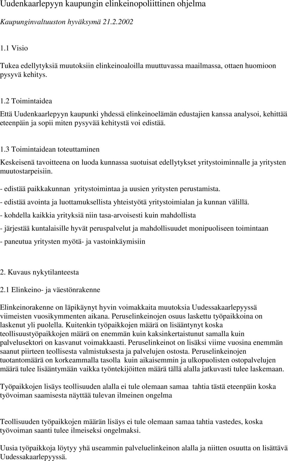 2 Toimintaidea Että Uudenkaarlepyyn kaupunki yhdessä elinkeinoelämän edustajien kanssa analysoi, kehittää eteenpäin ja sopii miten pysyvää kehitystä voi edistää. 1.