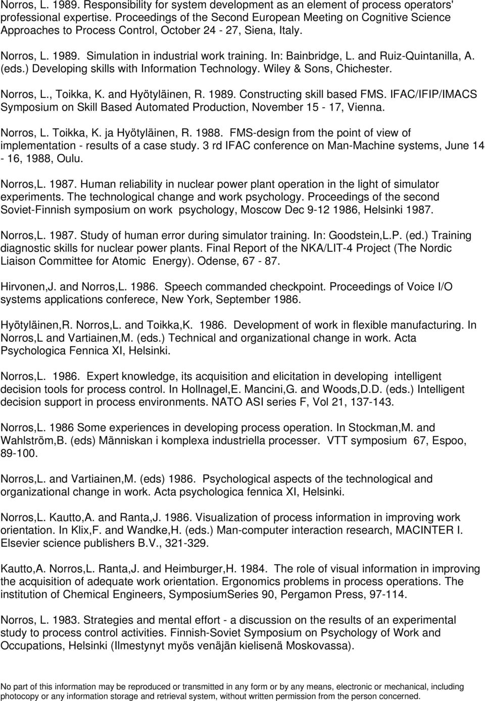 and Ruiz-Quintanilla, A. (eds.) Developing skills with Information Technology. Wiley & Sons, Chichester. Norros, L., Toikka, K. and Hyötyläinen, R. 1989. Constructing skill based FMS.