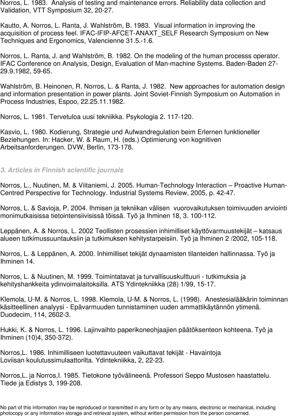 IFAC Conference on Analysis, Design, Evaluation of Man-machine Systems. Baden-Baden 27-29.9.1982, 59-65. Wahlström, B. Heinonen, R. Norros, L. & Ranta, J. 1982.