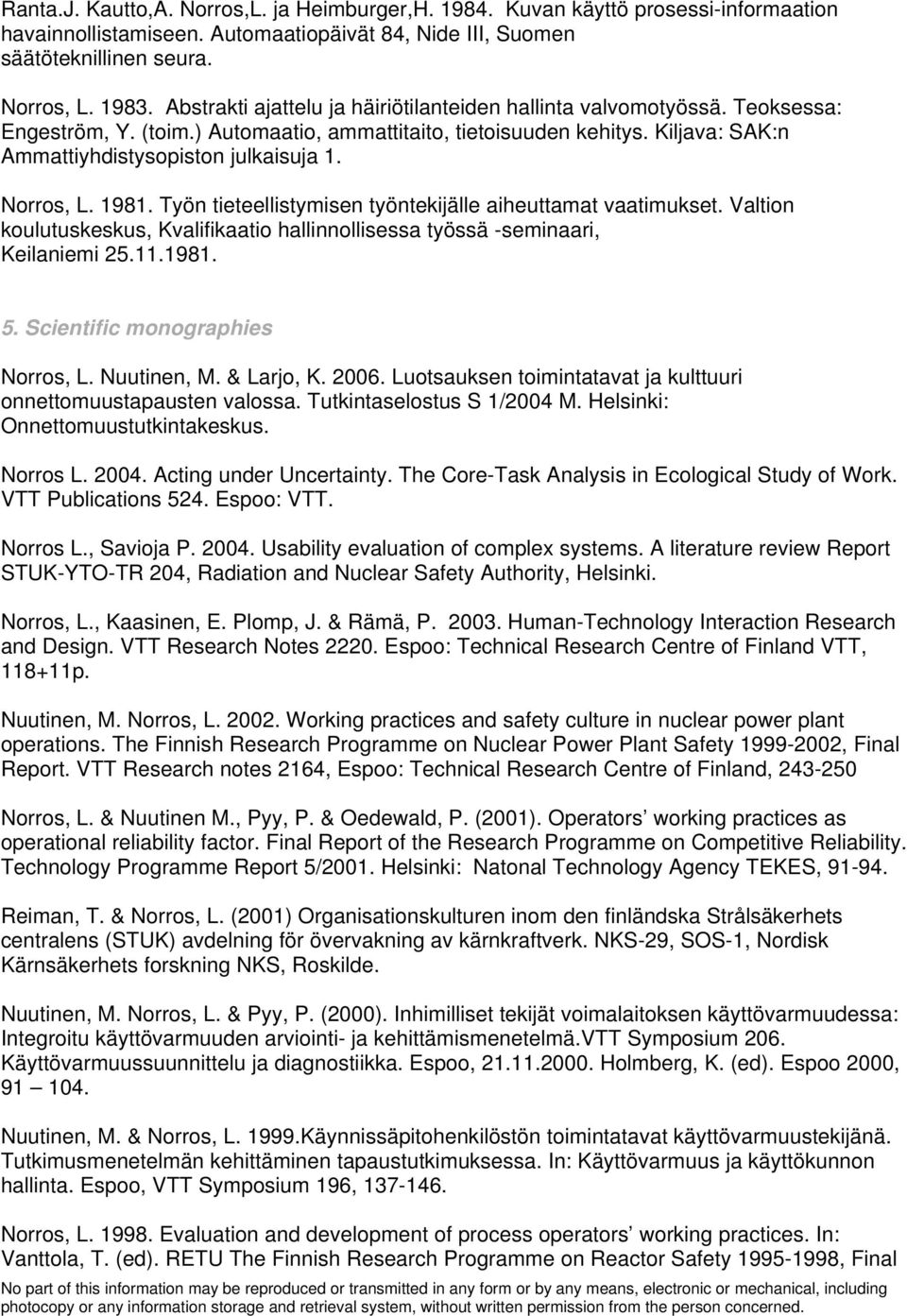 Norros, L. 1981. Työn tieteellistymisen työntekijälle aiheuttamat vaatimukset. Valtion koulutuskeskus, Kvalifikaatio hallinnollisessa työssä -seminaari, Keilaniemi 25.11.1981. 5.