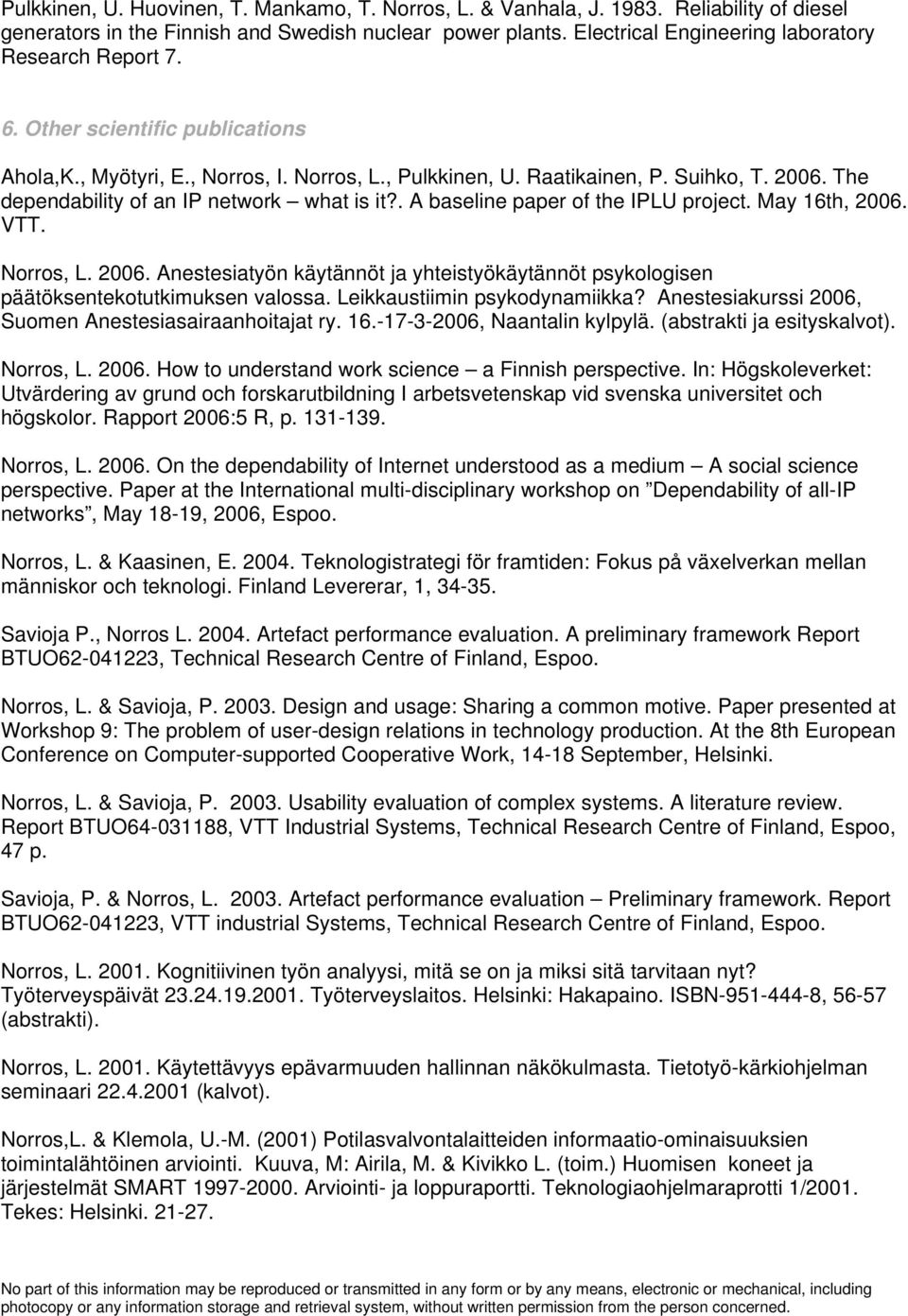 The dependability of an IP network what is it?. A baseline paper of the IPLU project. May 16th, 2006. VTT. Norros, L. 2006. Anestesiatyön käytännöt ja yhteistyökäytännöt psykologisen päätöksentekotutkimuksen valossa.