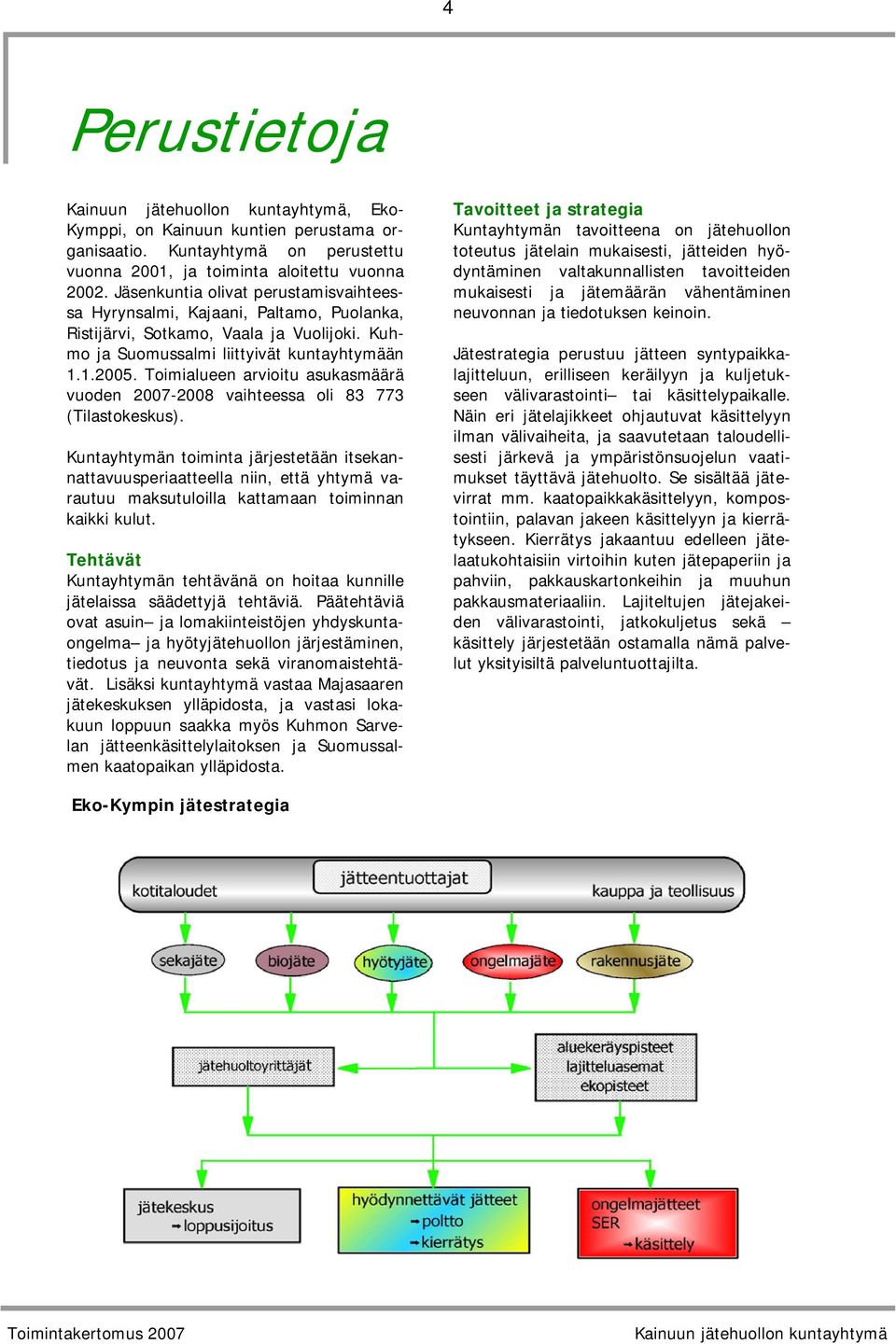 Toimialueen arvioitu asukasmäärä vuoden 2007-2008 vaihteessa oli 83 773 (Tilastokeskus).