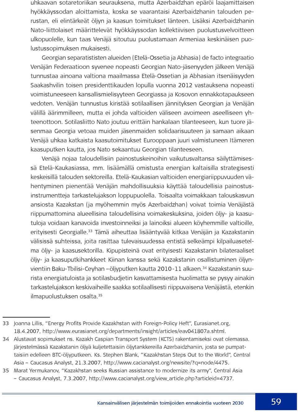 Lisäksi Azerbaidzhanin Nato-liittolaiset määrittelevät hyökkäyssodan kollektiivisen puolustusvelvoitteen ulkopuolelle, kun taas Venäjä sitoutuu puolustamaan Armeniaa keskinäisen puolustussopimuksen