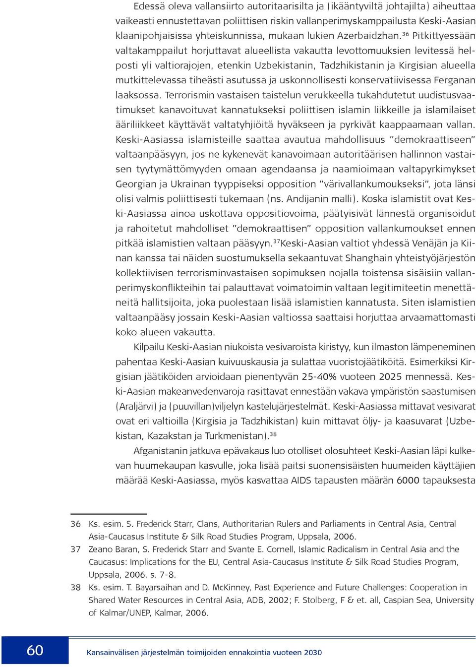 36 Pitkittyessään valtakamppailut horjuttavat alueellista vakautta levottomuuksien levitessä helposti yli valtiorajojen, etenkin Uzbekistanin, Tadzhikistanin ja Kirgisian alueella mutkittelevassa