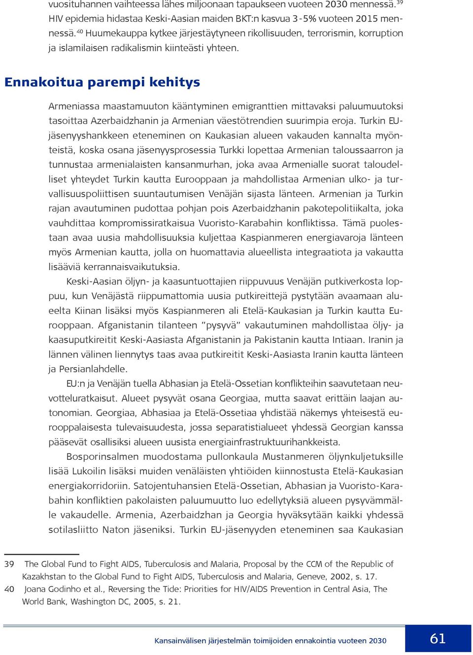 Ennakoitua parempi kehitys Armeniassa maastamuuton kääntyminen emigranttien mittavaksi paluumuutoksi tasoittaa Azerbaidzhanin ja Armenian väestötrendien suurimpia eroja.