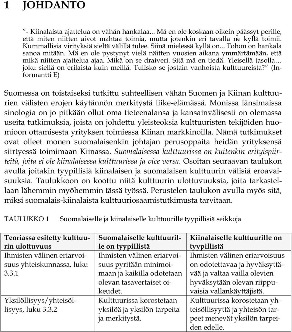 Mikä on se draiveri. Sitä mä en tiedä. Yleisellä tasolla joku siellä on erilaista kuin meillä. Tulisko se jostain vanhoista kulttuureista?