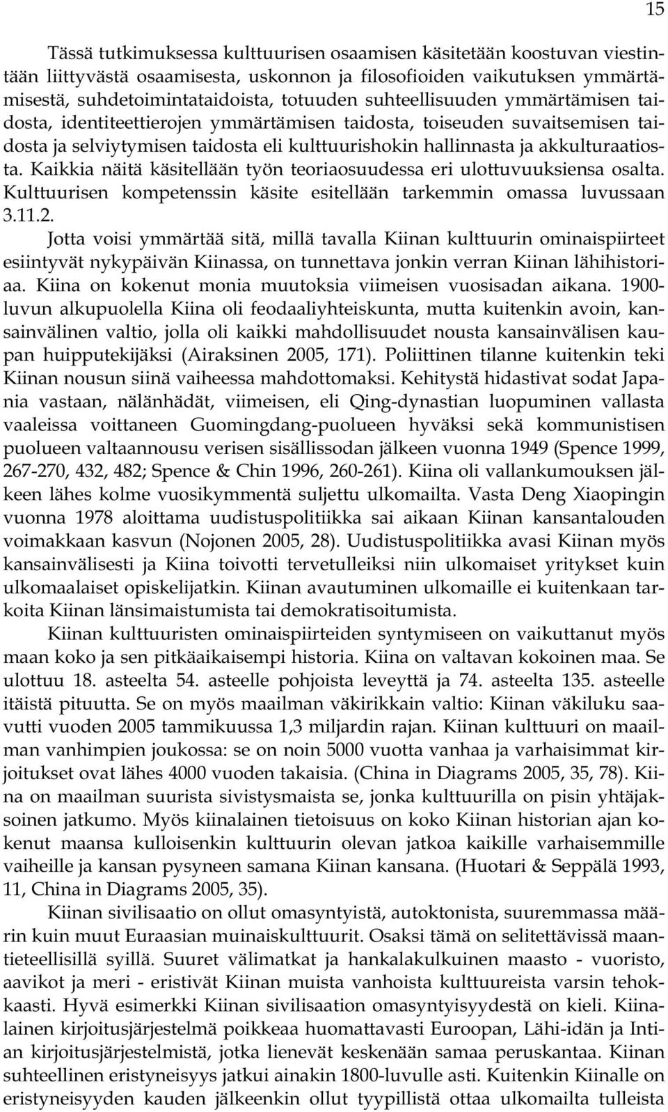 Kaikkia näitä käsitellään työn teoriaosuudessa eri ulottuvuuksiensa osalta. Kulttuurisen kompetenssin käsite esitellään tarkemmin omassa luvussaan 3.11.2.