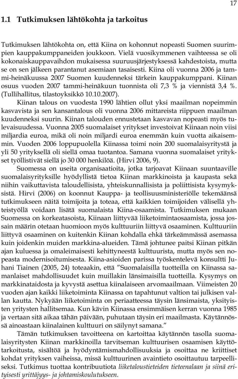 Kiina oli vuonna 2006 ja tammi-heinäkuussa 2007 Suomen kuudenneksi tärkein kauppakumppani. Kiinan osuus vuoden 2007 tammi-heinäkuun tuonnista oli 7,3 % ja viennistä 3,4 %.