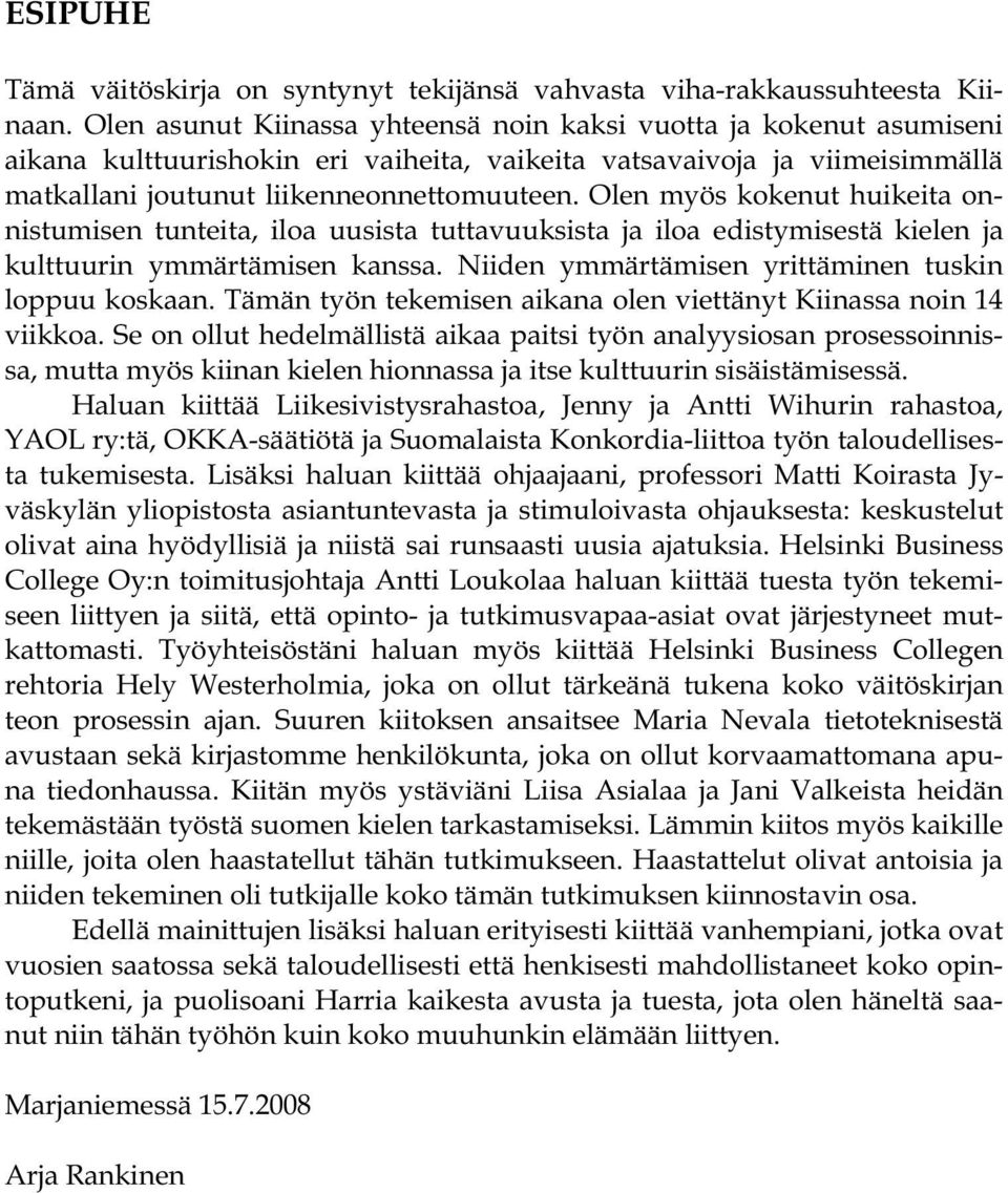 Olen myös kokenut huikeita onnistumisen tunteita, iloa uusista tuttavuuksista ja iloa edistymisestä kielen ja kulttuurin ymmärtämisen kanssa. Niiden ymmärtämisen yrittäminen tuskin loppuu koskaan.