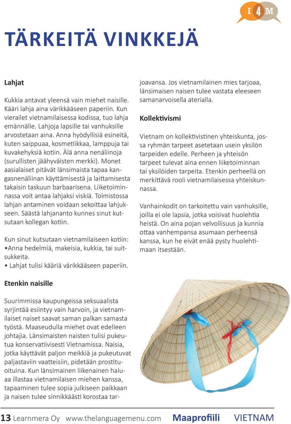 Monet aasialaiset pitävät länsimaista tapaa kangasnenäliinan käyttämisestä ja laittamisesta takaisin taskuun barbaarisena. Liiketoiminnassa voit antaa lahjaksi viskiä.