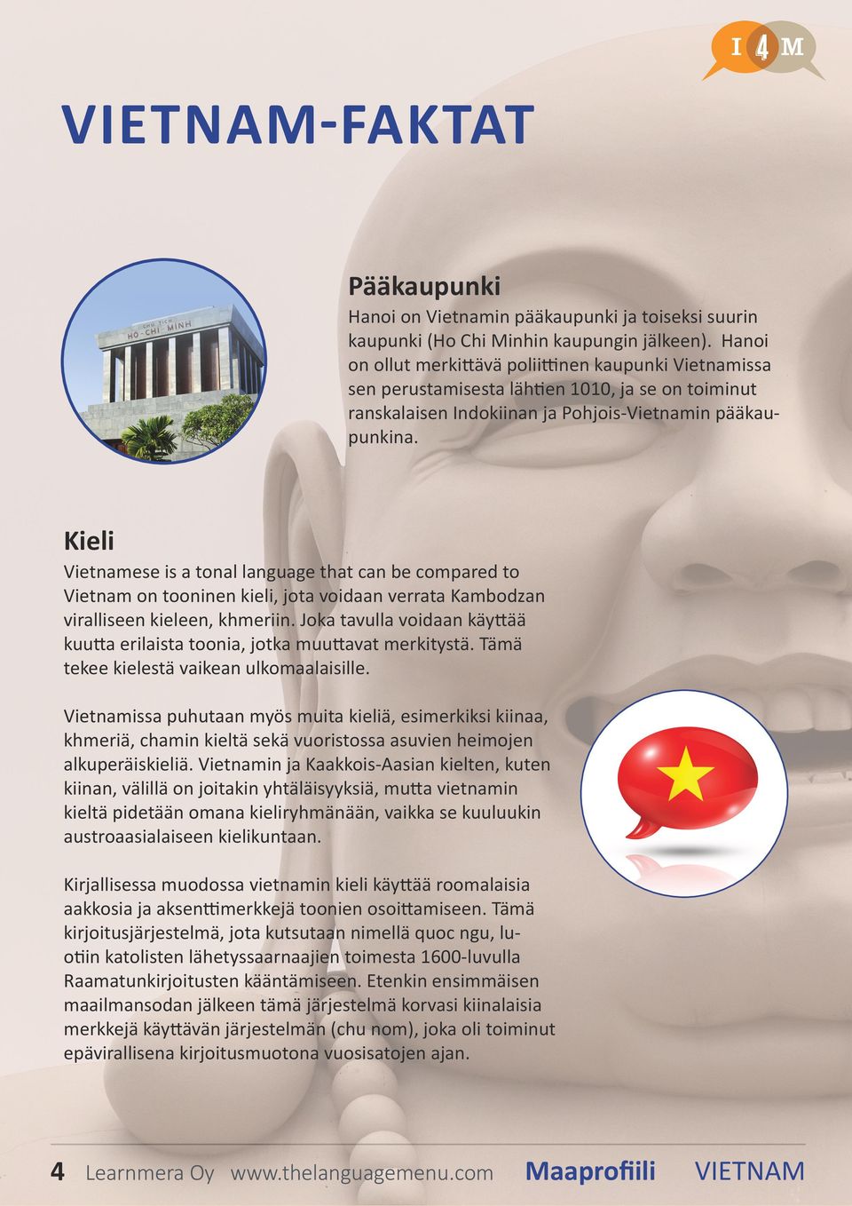 Kieli Vietnamese is a tonal language that can be compared to Vietnam on tooninen kieli, jota voidaan verrata Kambodzan viralliseen kieleen, khmeriin.